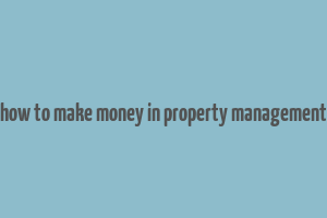 how to make money in property management