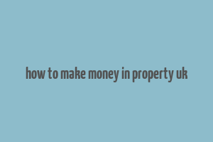 how to make money in property uk