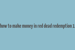 how to make money in red dead redemption 1