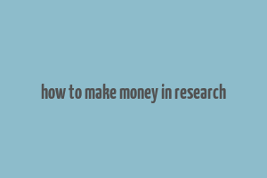 how to make money in research