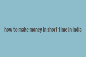 how to make money in short time in india