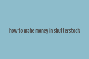 how to make money in shutterstock