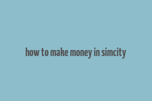 how to make money in simcity