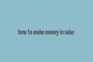 how to make money in solar