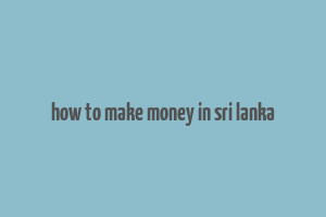 how to make money in sri lanka