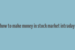 how to make money in stock market intraday