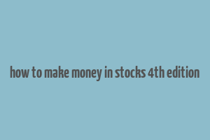 how to make money in stocks 4th edition