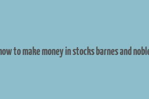 how to make money in stocks barnes and noble