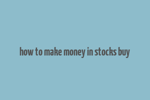 how to make money in stocks buy