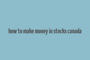 how to make money in stocks canada