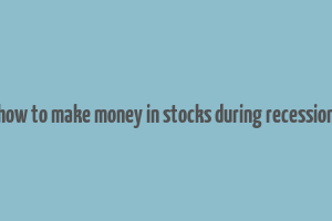 how to make money in stocks during recession