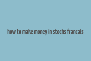 how to make money in stocks francais