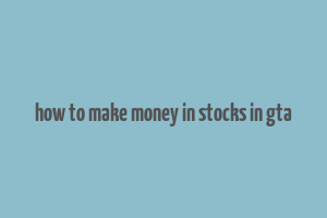 how to make money in stocks in gta