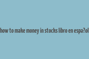 how to make money in stocks libro en espa?ol