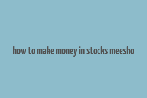 how to make money in stocks meesho