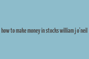 how to make money in stocks william j o'neil