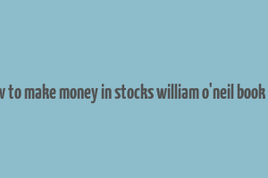 how to make money in stocks william o'neil book pdf