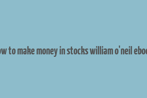 how to make money in stocks william o'neil ebook