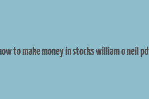 how to make money in stocks william o neil pdf