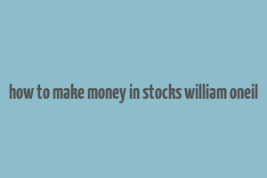 how to make money in stocks william oneil