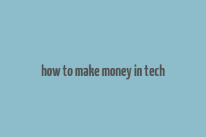 how to make money in tech