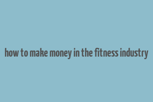 how to make money in the fitness industry