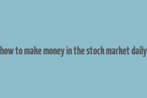 how to make money in the stock market daily