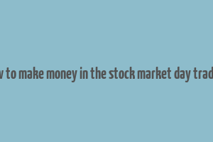 how to make money in the stock market day trading