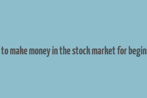 how to make money in the stock market for beginners