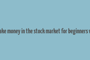 how to make money in the stock market for beginners with little