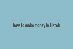 how to make money in tiktok