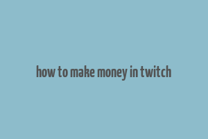 how to make money in twitch