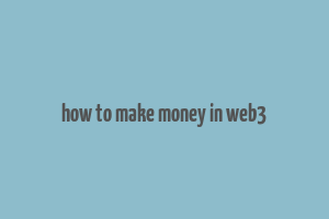 how to make money in web3