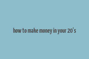 how to make money in your 20's