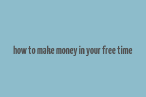 how to make money in your free time