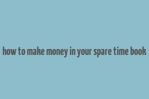 how to make money in your spare time book