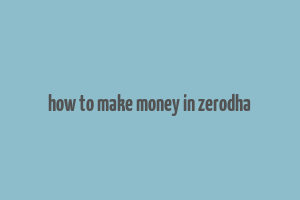 how to make money in zerodha