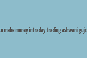 how to make money intraday trading ashwani gujral pdf