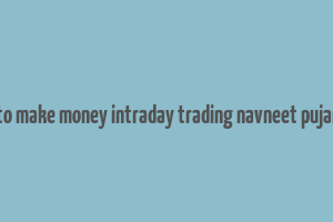 how to make money intraday trading navneet pujari pdf