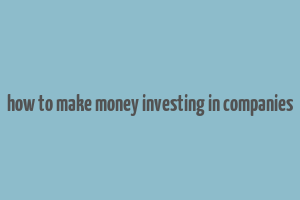 how to make money investing in companies