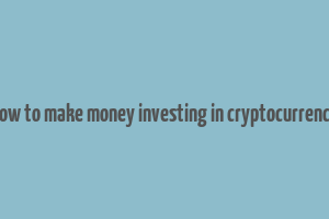 how to make money investing in cryptocurrency