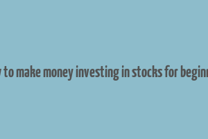 how to make money investing in stocks for beginners