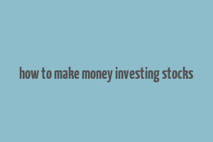 how to make money investing stocks