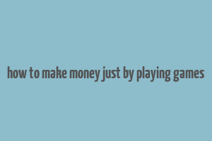 how to make money just by playing games