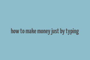 how to make money just by typing