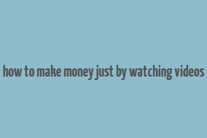 how to make money just by watching videos