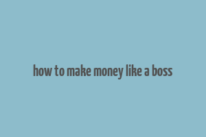 how to make money like a boss