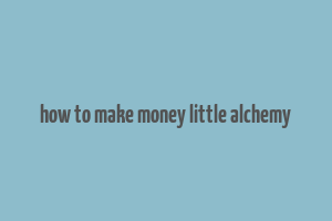 how to make money little alchemy