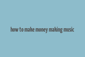 how to make money making music