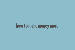 how to make money more